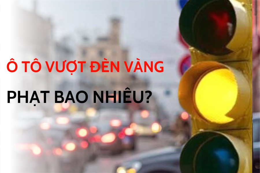 ô tô vượt đèn vàng phạt bao nhiêu